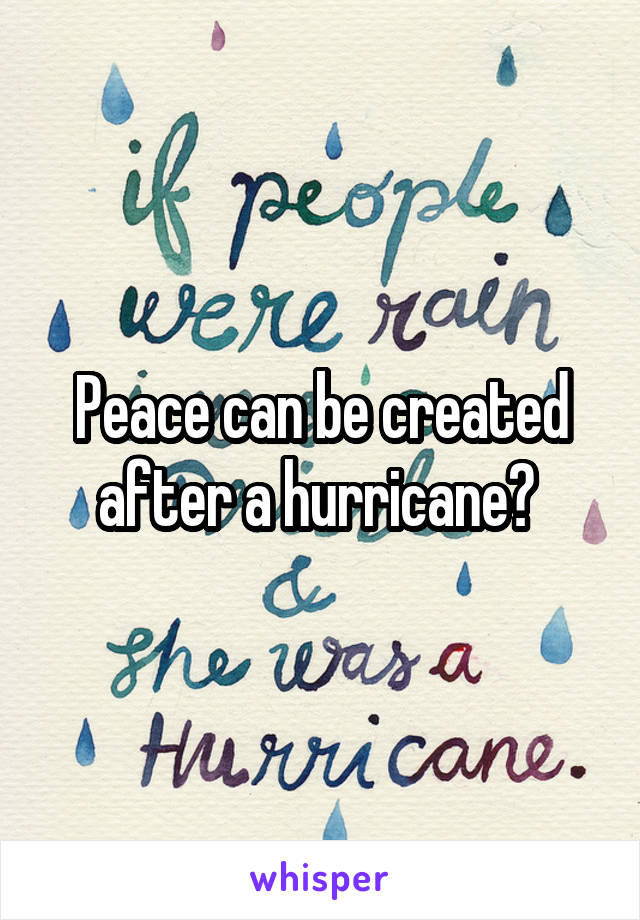 Peace can be created after a hurricane? 
