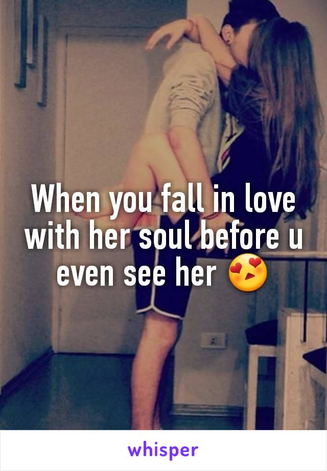 When you fall in love with her soul before u even see her 😍