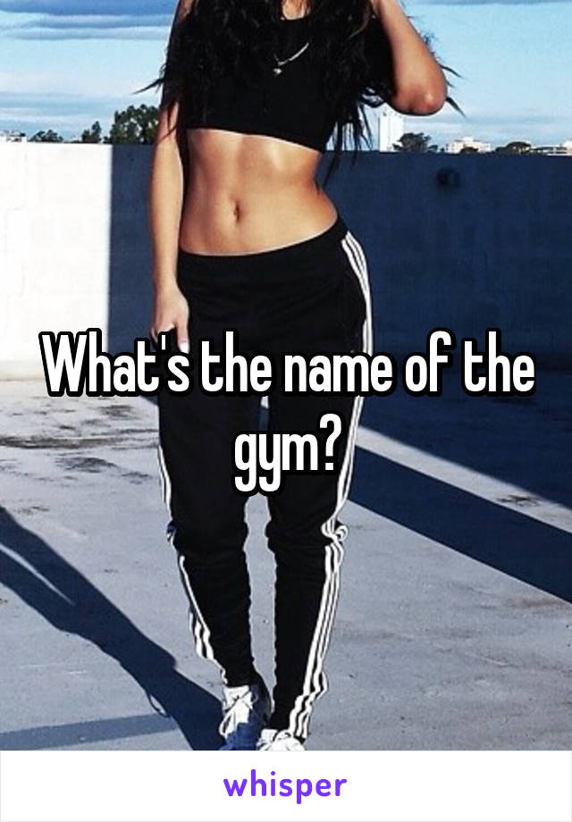 What's the name of the gym?