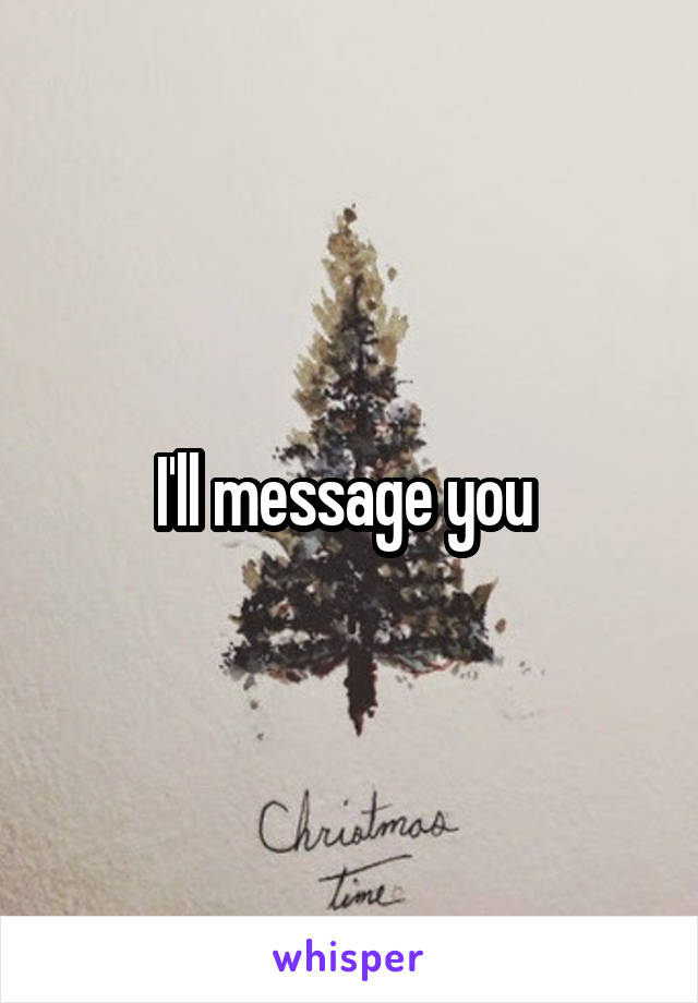 I'll message you 