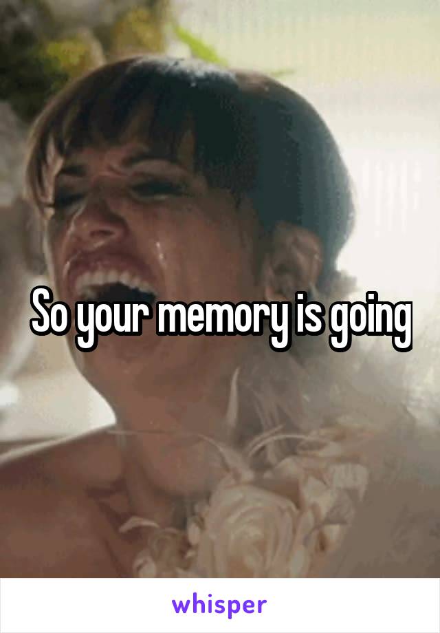 So your memory is going