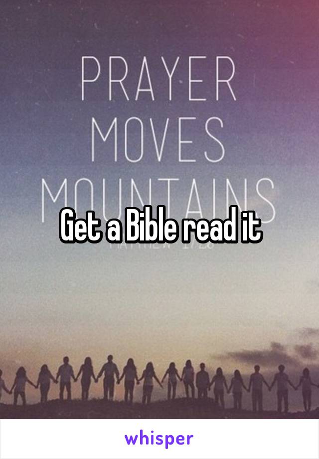 Get a Bible read it