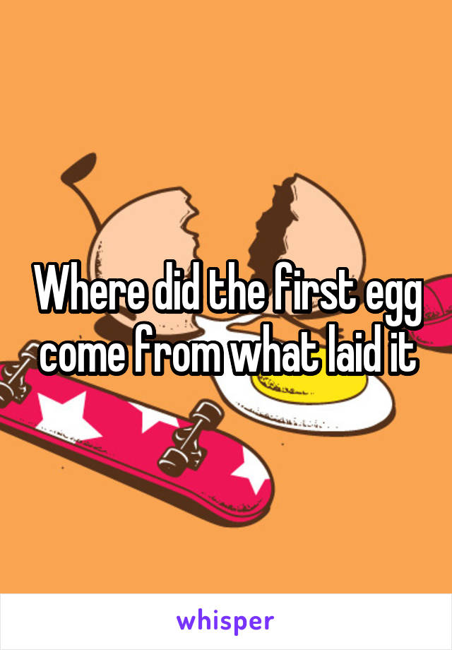 Where did the first egg come from what laid it