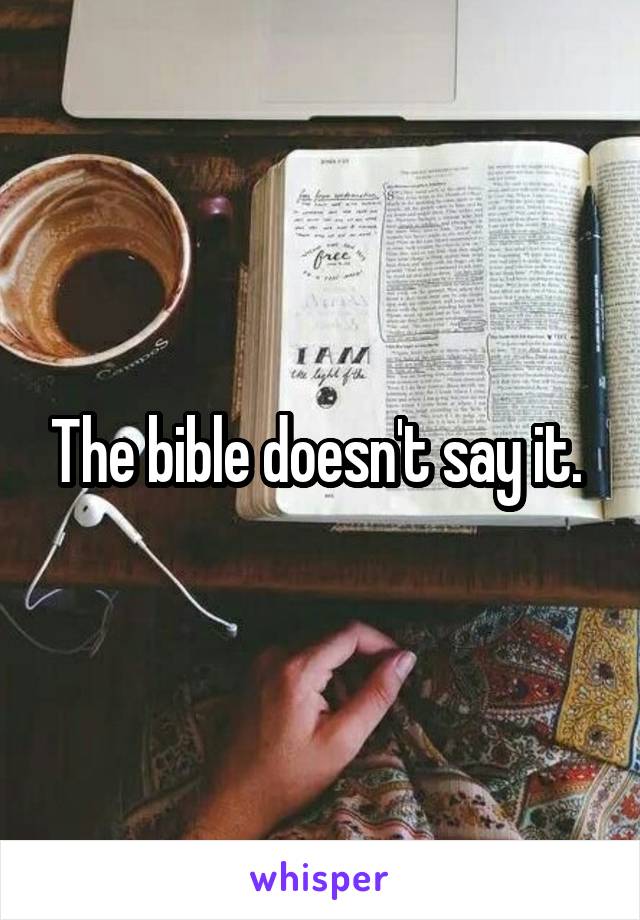 The bible doesn't say it. 