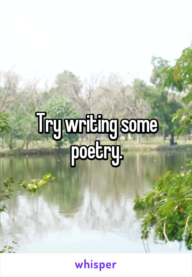 Try writing some poetry.
