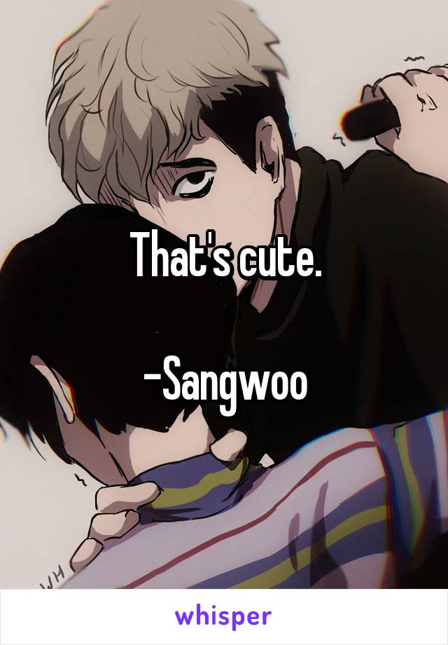 That's cute.

-Sangwoo