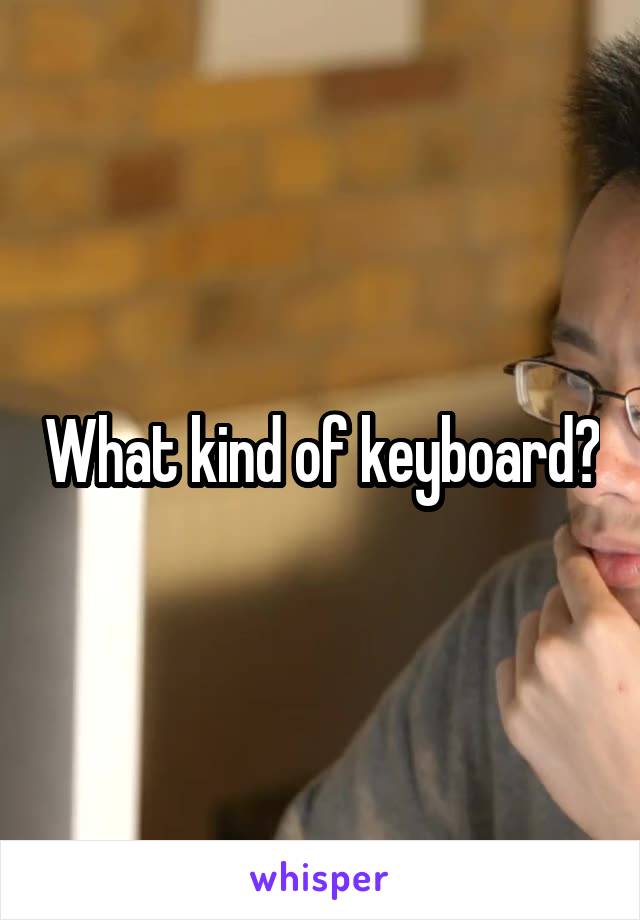 What kind of keyboard?