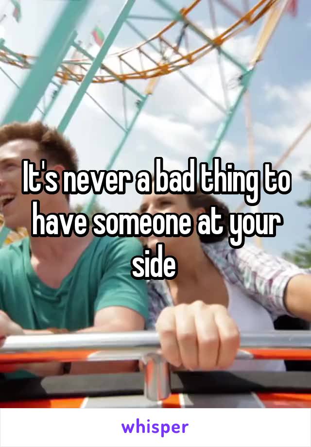 It's never a bad thing to have someone at your side 
