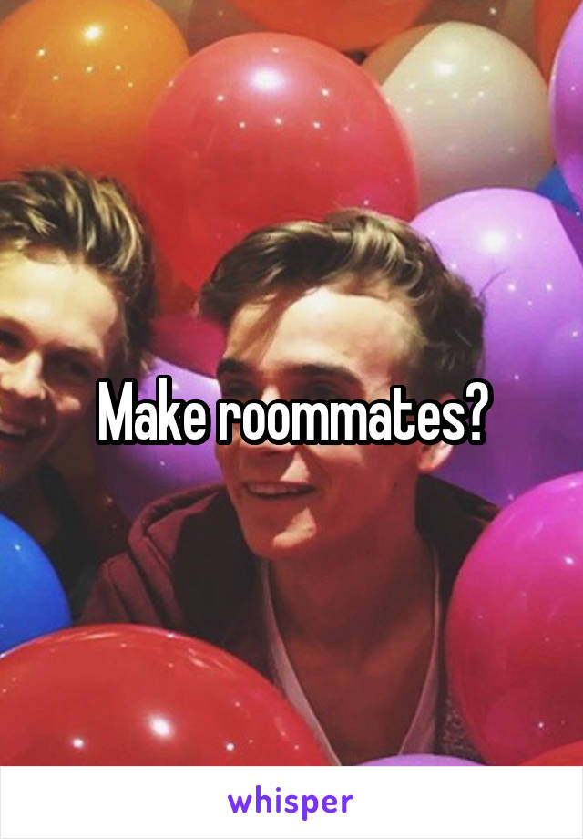 Make roommates?