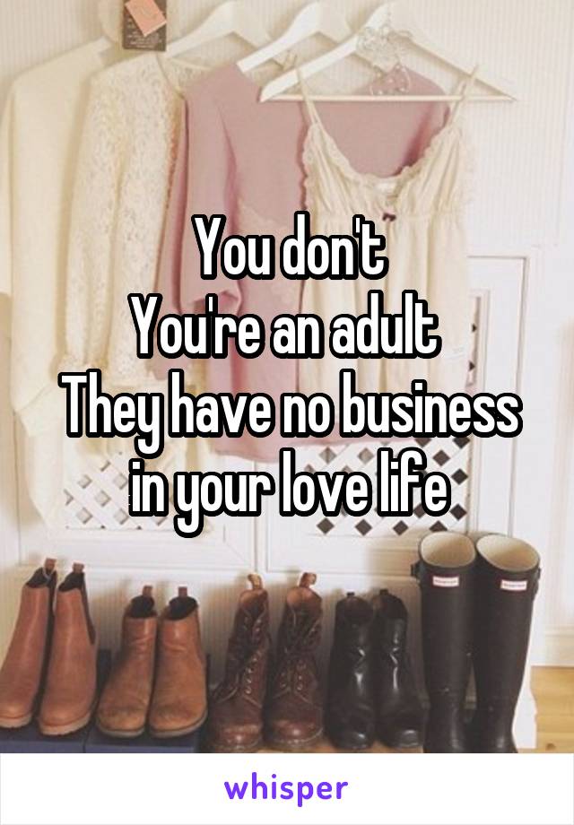 You don't
You're an adult 
They have no business in your love life
