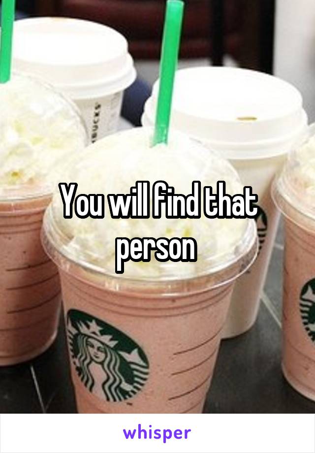 You will find that person 