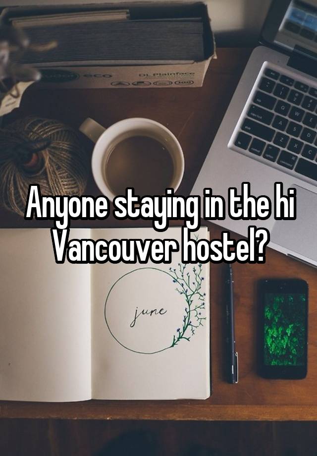 Anyone staying in the hi Vancouver hostel?