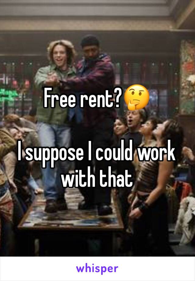 Free rent?🤔

I suppose I could work with that 