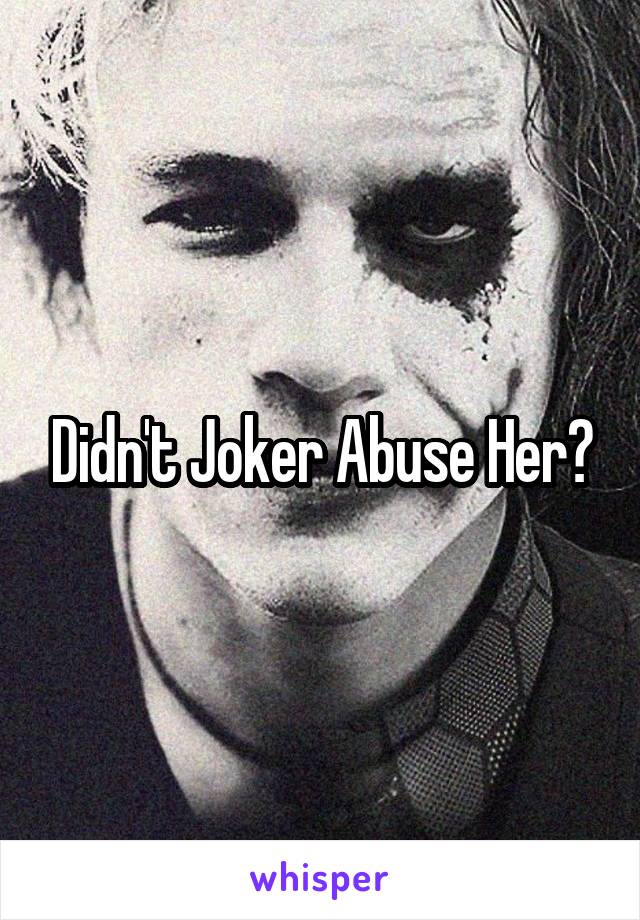 Didn't Joker Abuse Her?