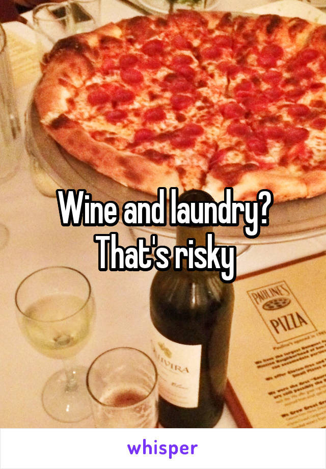 Wine and laundry? That's risky