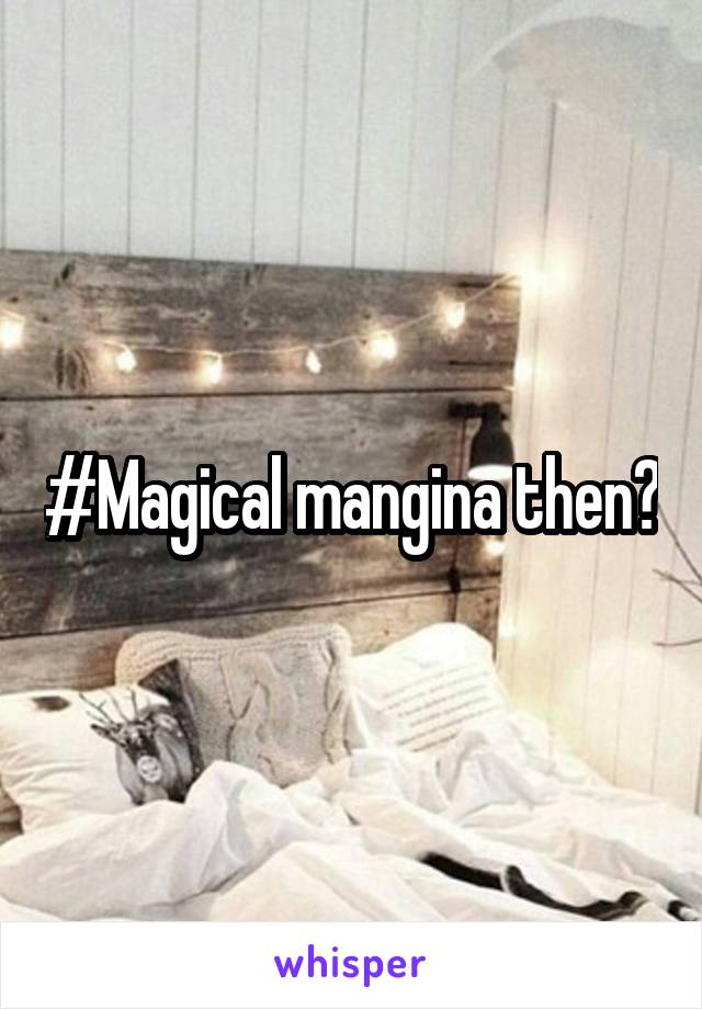 #Magical mangina then?