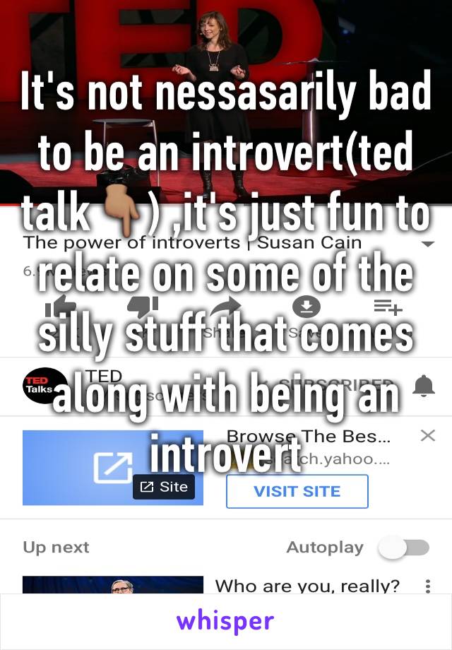 It's not nessasarily bad to be an introvert(ted talk👇🏽) ,it's just fun to relate on some of the silly stuff that comes along with being an introvert 