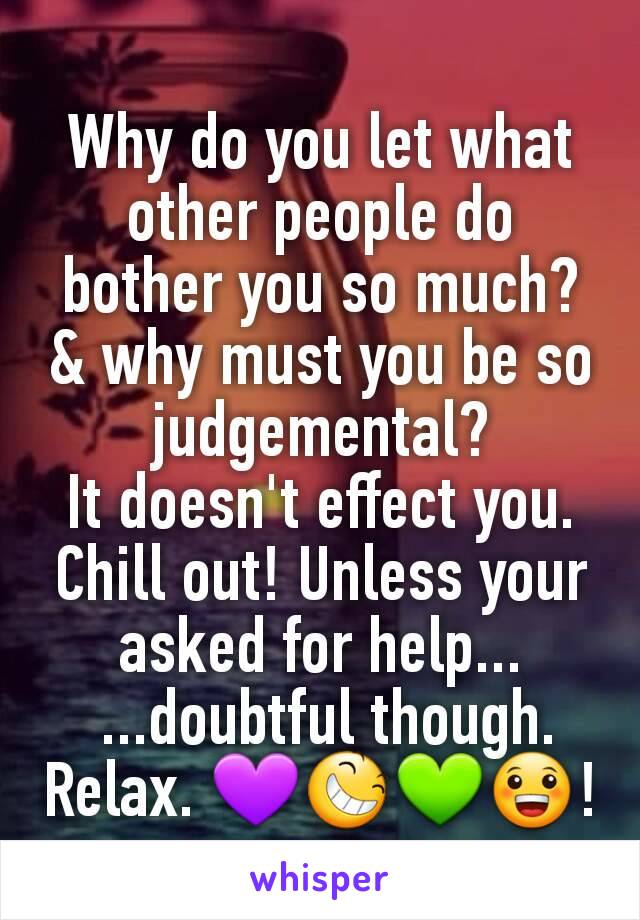 Why do you let what other people do bother you so much?
& why must you be so judgemental?
It doesn't effect you. Chill out! Unless your asked for help...
 ...doubtful though. Relax. 💜😆💚😀!