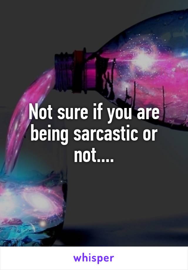 Not sure if you are being sarcastic or not....