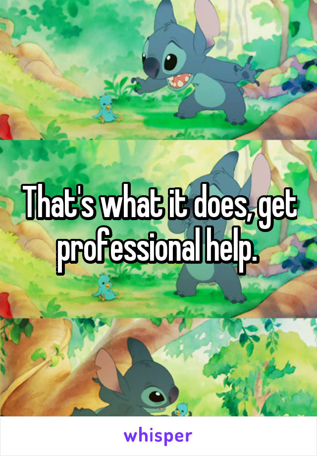 That's what it does, get professional help. 