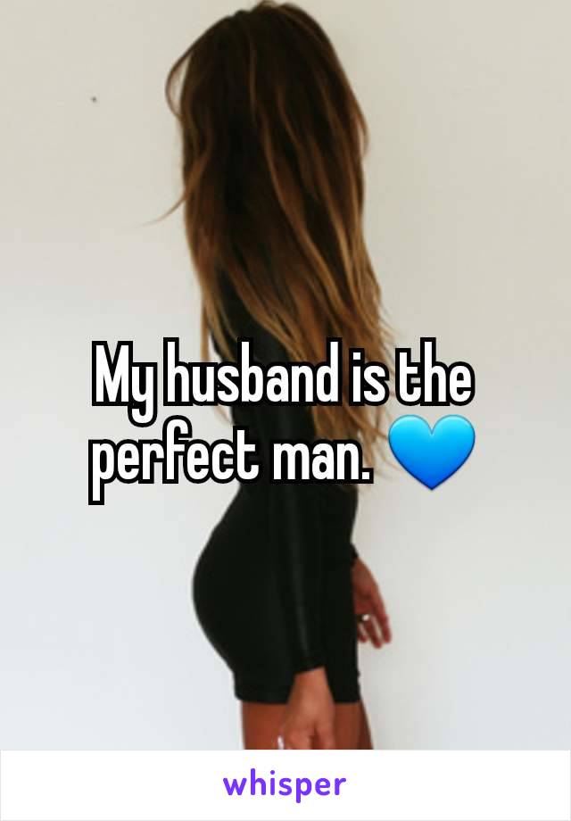My husband is the perfect man. 💙