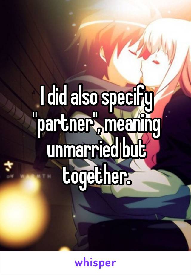 I did also specify "partner", meaning unmarried but together.