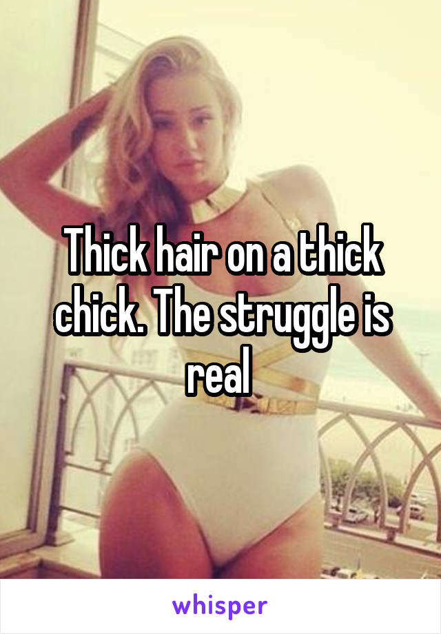 Thick hair on a thick chick. The struggle is real 