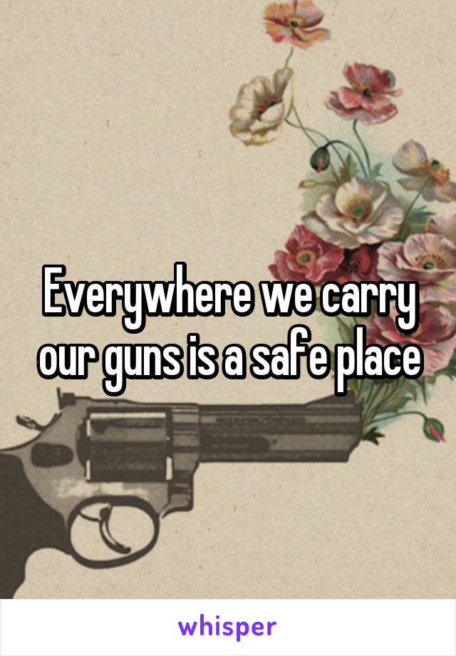 Everywhere we carry our guns is a safe place