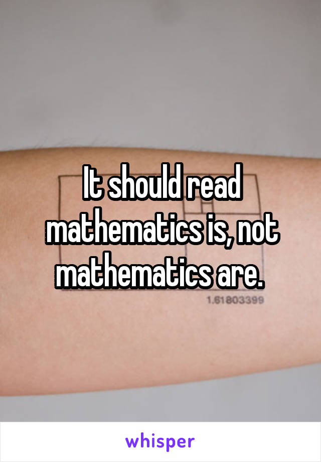 It should read mathematics is, not mathematics are. 