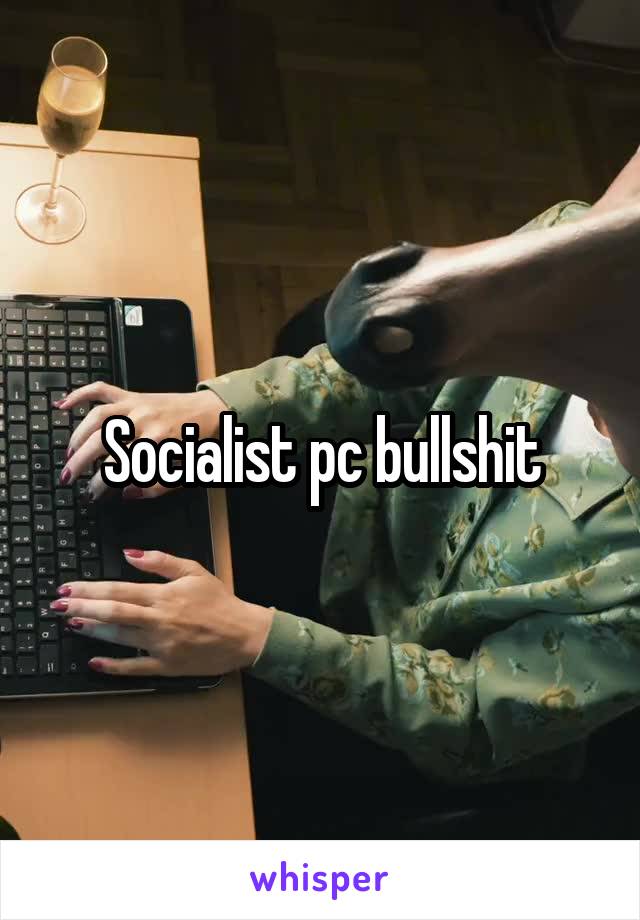 Socialist pc bullshit