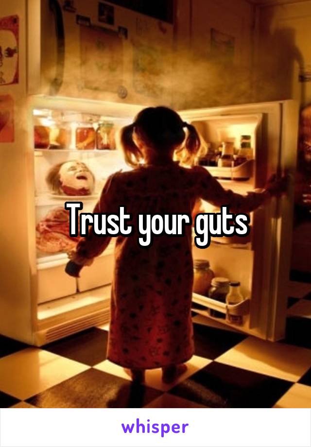 Trust your guts