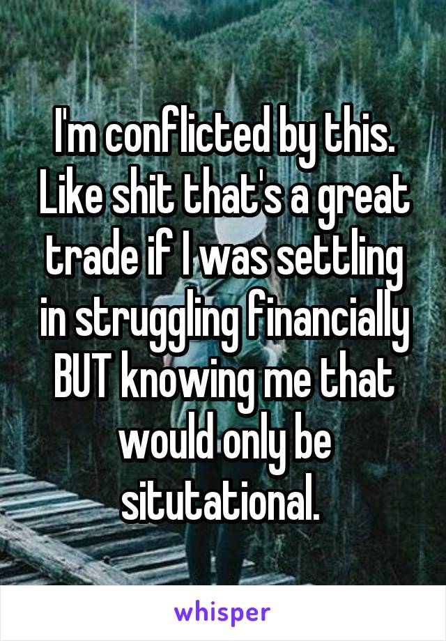 I'm conflicted by this. Like shit that's a great trade if I was settling in struggling financially BUT knowing me that would only be situtational. 