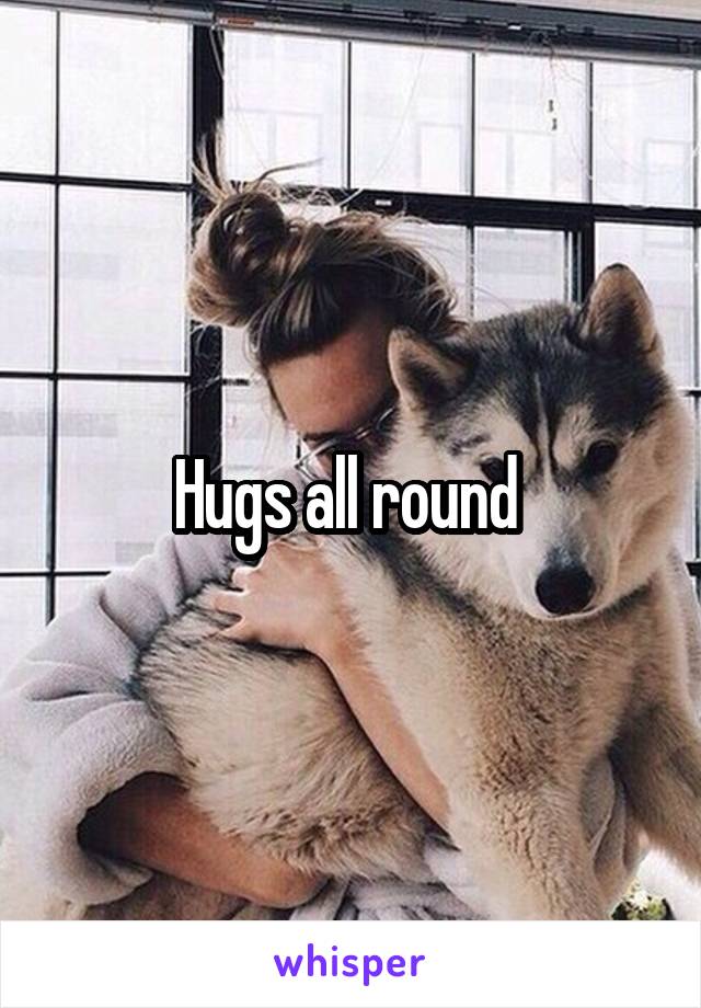 Hugs all round 