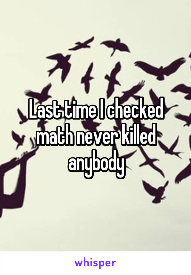 Last time I checked math never killed anybody