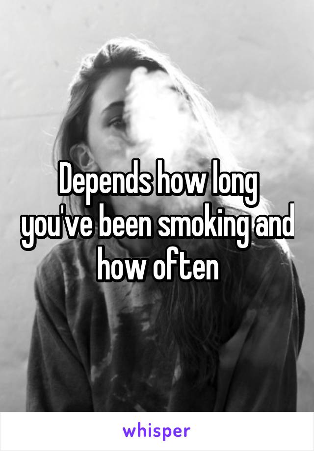 Depends how long you've been smoking and how often