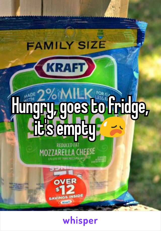 Hungry, goes to fridge, it's empty 😥