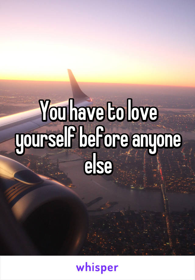 You have to love yourself before anyone else