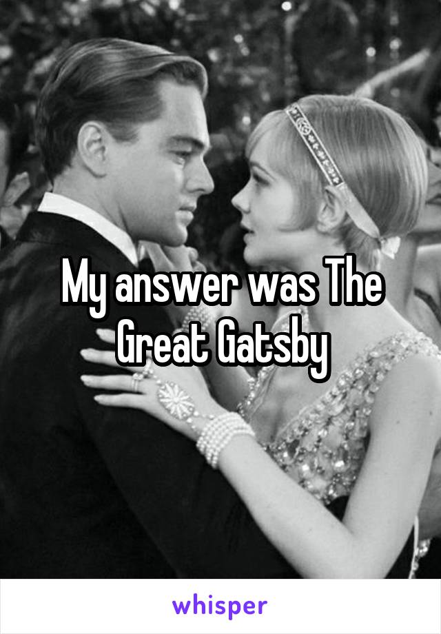 My answer was The Great Gatsby