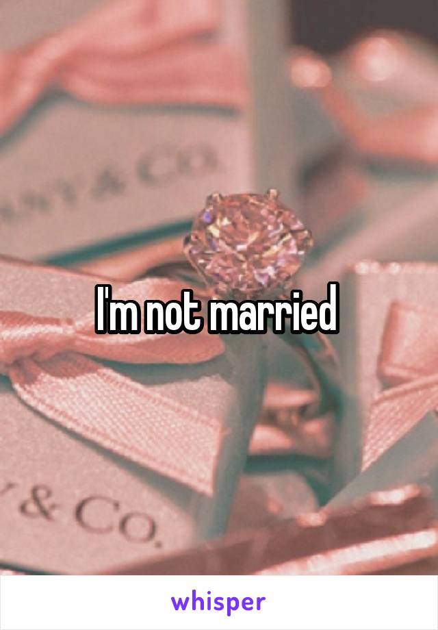 I'm not married 