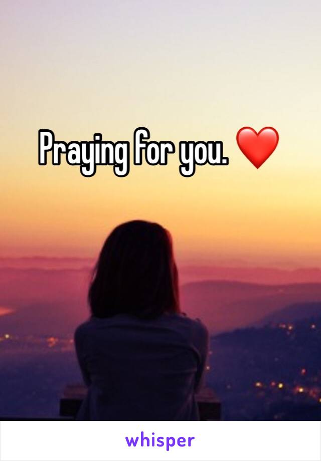 Praying for you. ❤️
