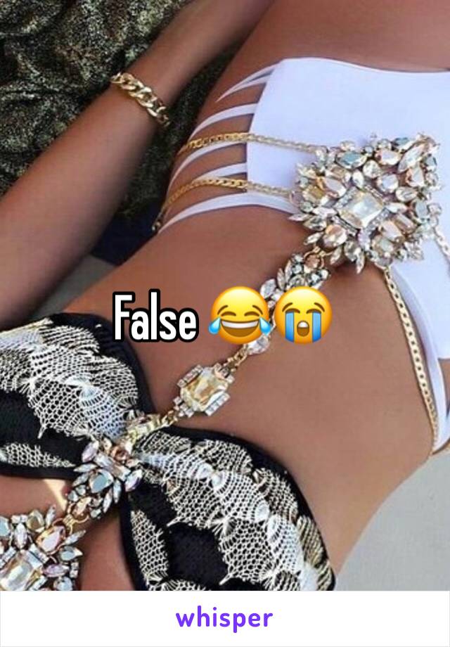 False 😂😭