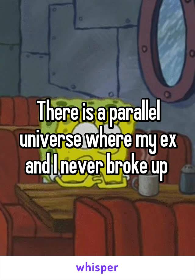 There is a parallel universe where my ex and I never broke up 
