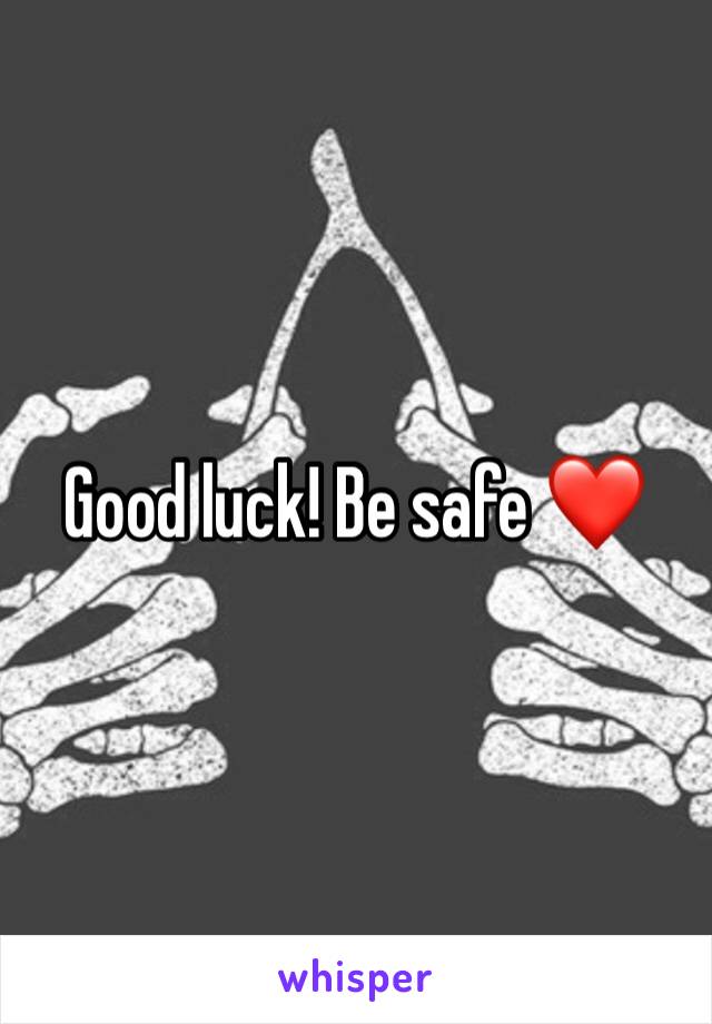 Good luck! Be safe ❤️
