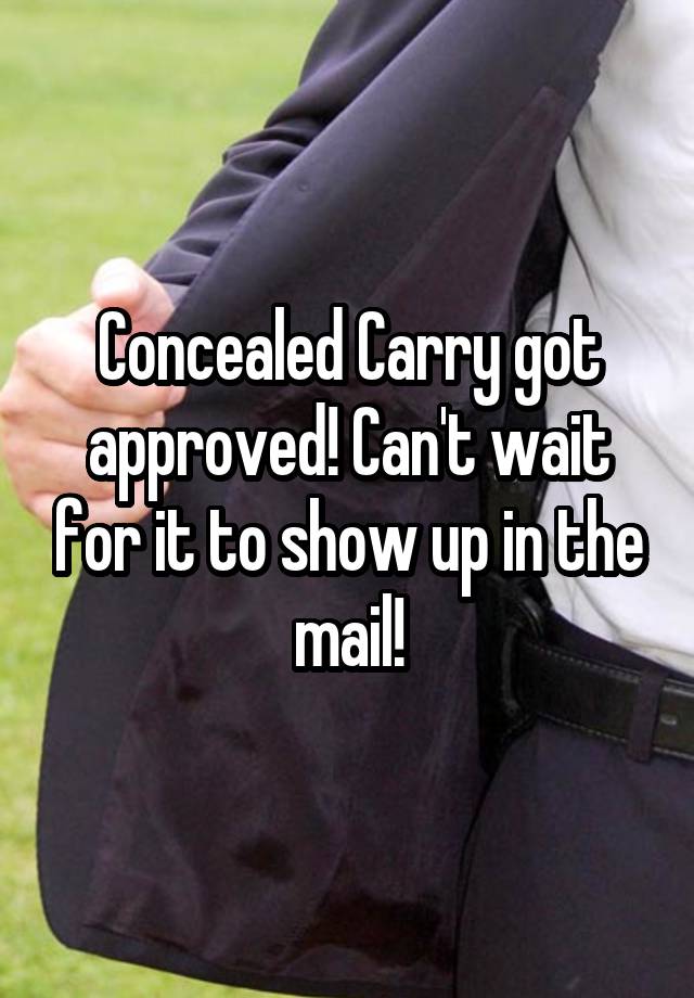 Concealed Carry got approved! Can't wait for it to show up in the mail!