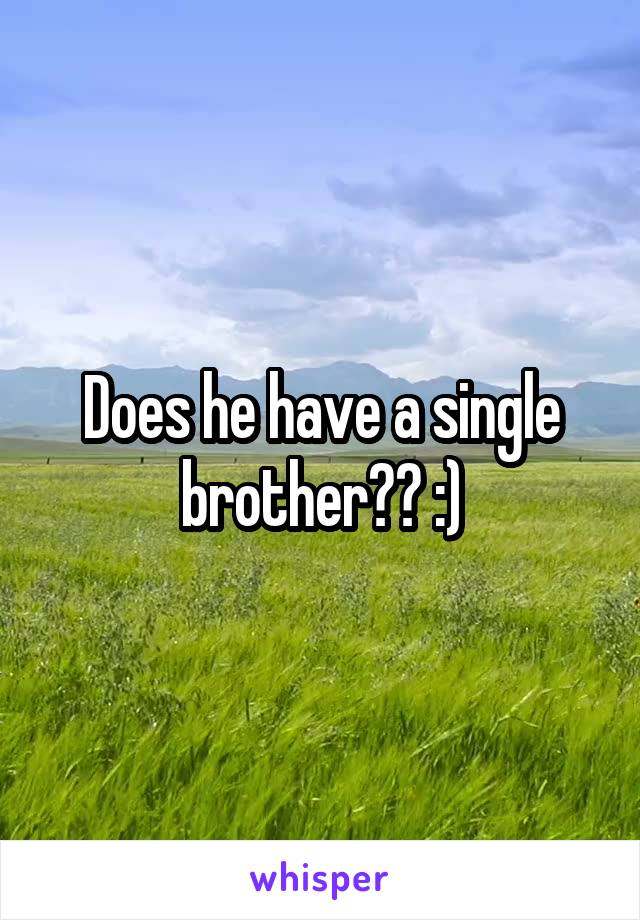 Does he have a single brother?? :)