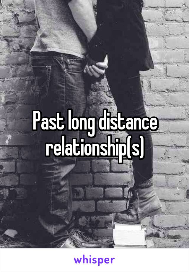 Past long distance relationship(s)