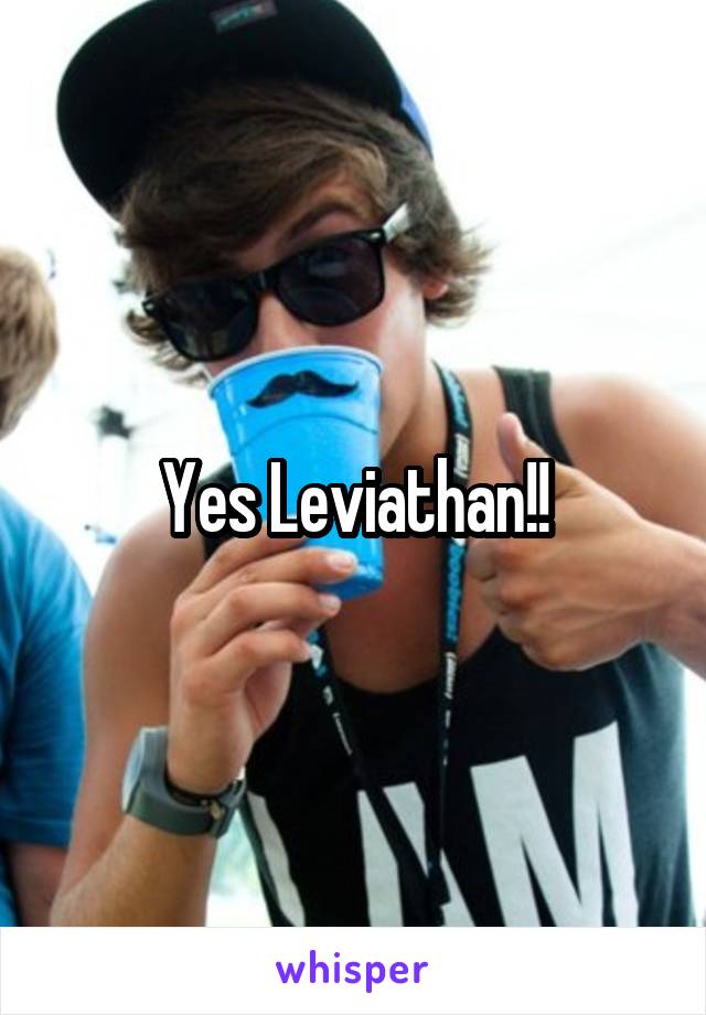 Yes Leviathan!!