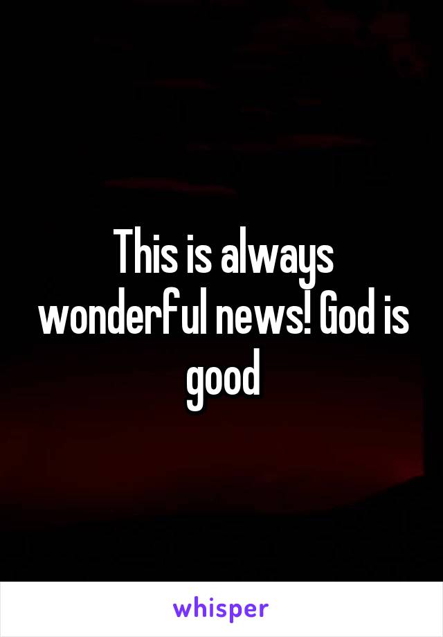 This is always wonderful news! God is good