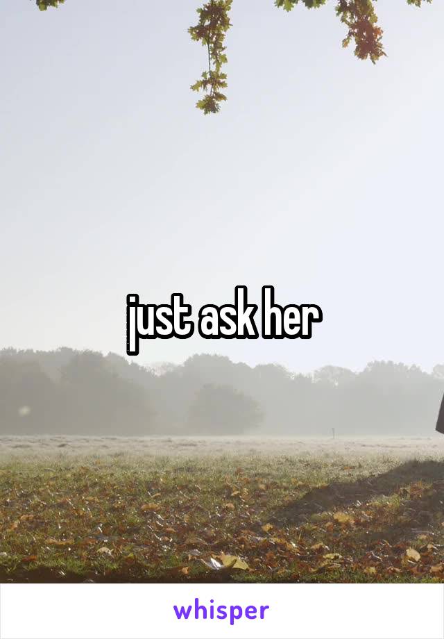 just ask her