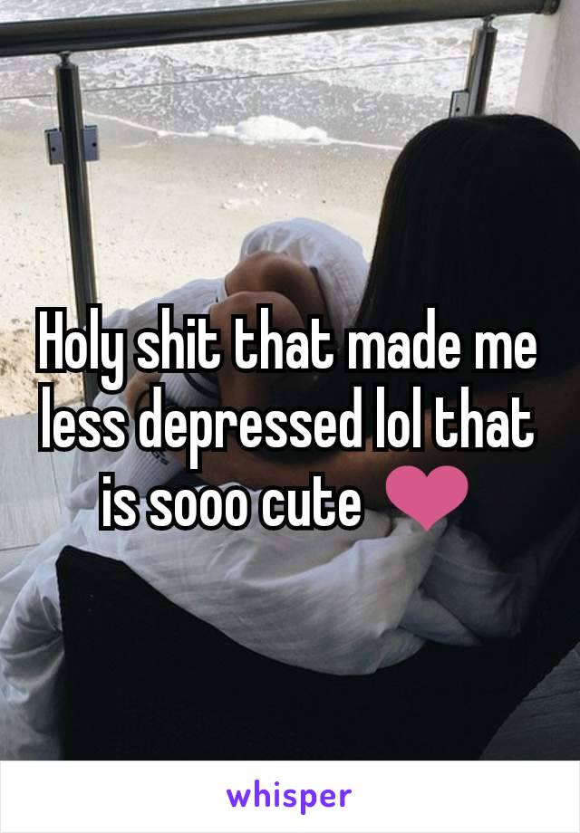 Holy shit that made me less depressed lol that is sooo cute ❤️